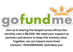 Join us in sharing the Gospel across Africa! Our monthly cost is $6,000. We need your support as partners and donors to keep this ministry alive. Together, we can impact more lives! Contact +25193